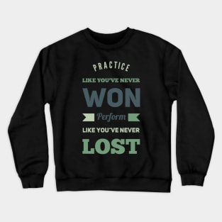 Practice like you've never won, perform like you've never lost Crewneck Sweatshirt